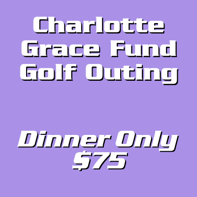 Charlotte Grace Fund Golf Tournament Dinner Only
