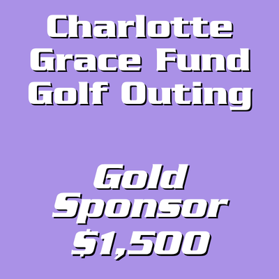 Charlotte Grace Fund Golf Outing Gold Sponsor - $1,500